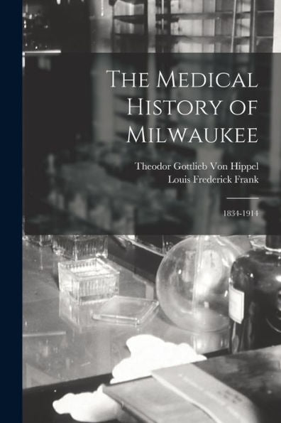 The Medical History Of Milwaukee: 1834-1914