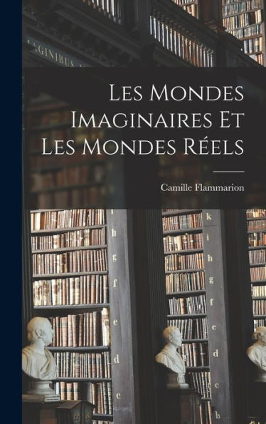 Les Mondes Imaginaires Et Les Mondes Réels (French Edition)
