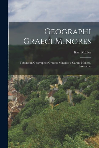 Geographi Graeci Minores: Tabulae In Geographos Graecos Minores, A Carolo Mullero, Instructae (Ancient Greek Edition)