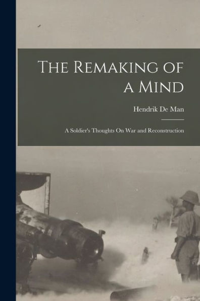 The Remaking Of A Mind: A Soldier'S Thoughts On War And Reconstruction