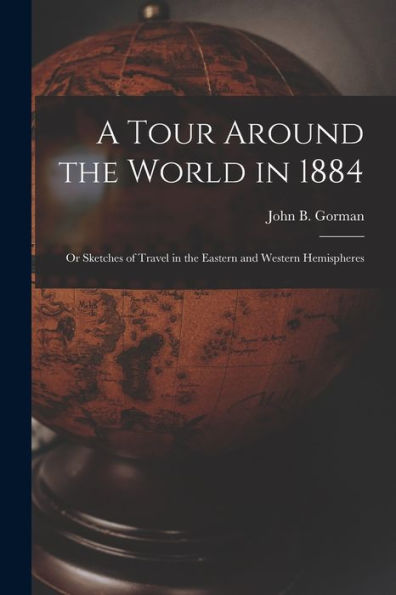 A Tour Around The World In 1884: Or Sketches Of Travel In The Eastern And Western Hemispheres