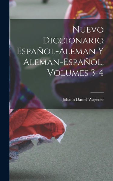 Nuevo Diccionario Español-Aleman Y Aleman-Español, Volumes 3-4 (Spanish Edition)