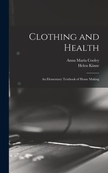 Clothing And Health: An Elementary Textbook Of Home Making
