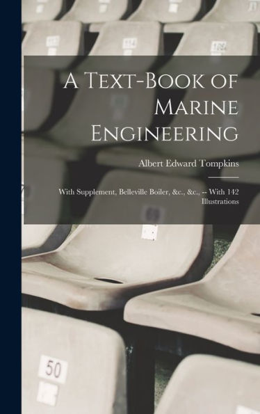 A Text-Book Of Marine Engineering: With Supplement, Belleville Boiler, &C., &C., -- With 142 Illustrations