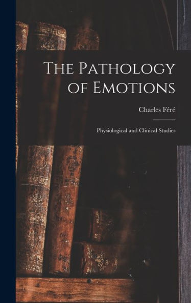 The Pathology Of Emotions: Physiological And Clinical Studies