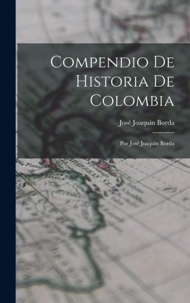Compendio De Historia De Colombia: Por José Joaquin Borda (Spanish Edition)