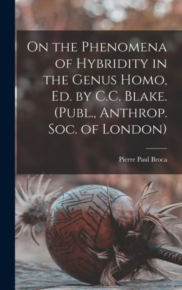 On The Phenomena Of Hybridity In The Genus Homo, Ed. By C.C. Blake. (Publ., Anthrop. Soc. Of London)