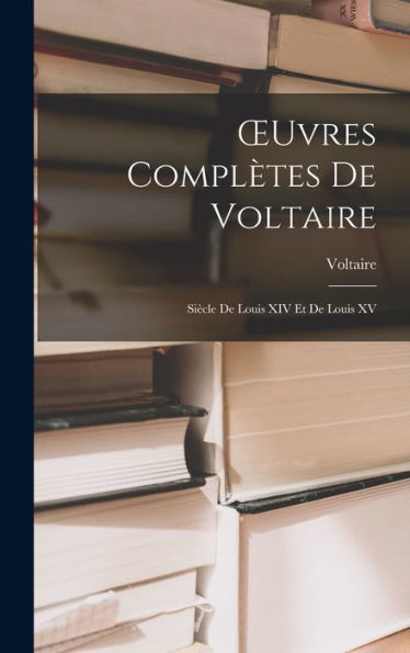 Oeuvres Complètes De Voltaire: Siècle De Louis Xiv Et De Louis Xv (French Edition)