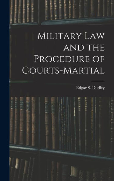 Military Law And The Procedure Of Courts-Martial