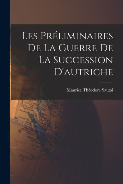 Les Préliminaires De La Guerre De La Succession D'Autriche