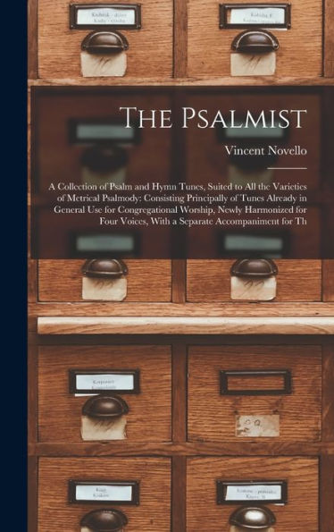 The Psalmist: A Collection Of Psalm And Hymn Tunes, Suited To All The Varieties Of Metrical Psalmody: Consisting Principally Of Tunes Already In ... Voices, With A Separate Accompaniment For Th