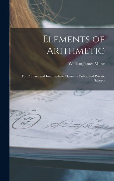 Elements Of Arithmetic: For Primary And Intermediate Classes In Public And Private Schools