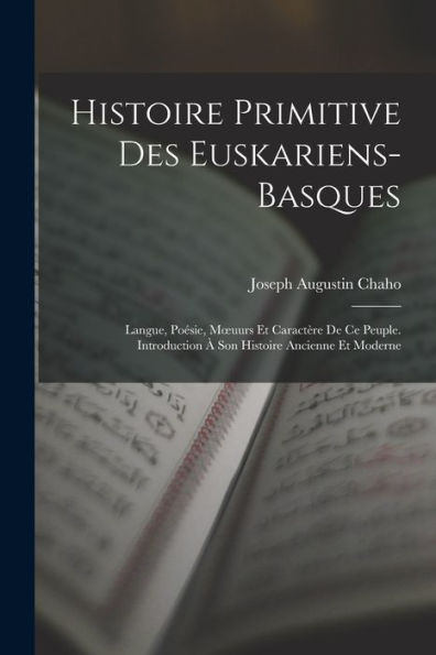 Histoire Primitive Des Euskariens-Basques: Langue, Poésie, Moeuurs Et Caractère De Ce Peuple. Introduction À Son Histoire Ancienne Et Moderne (French Edition)