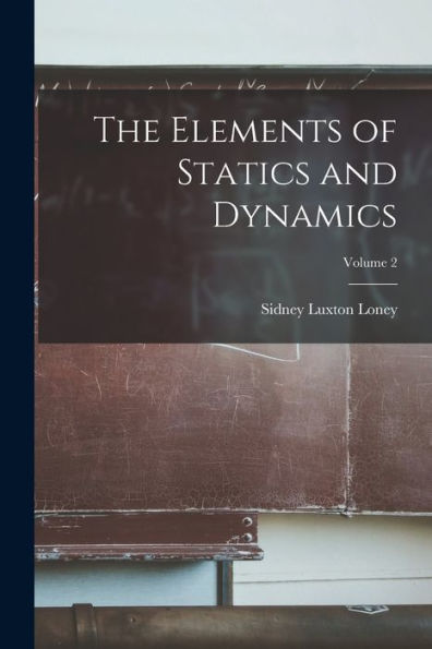 The Elements Of Statics And Dynamics; Volume 2