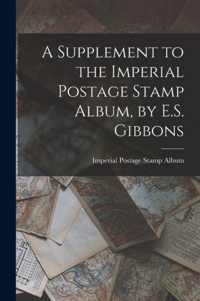 A Supplement To The Imperial Postage Stamp Album, By E.S. Gibbons