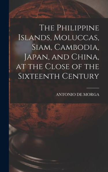 The Philippine Islands, Moluccas, Siam, Cambodia, Japan, And China, At The Close Of The Sixteenth Century