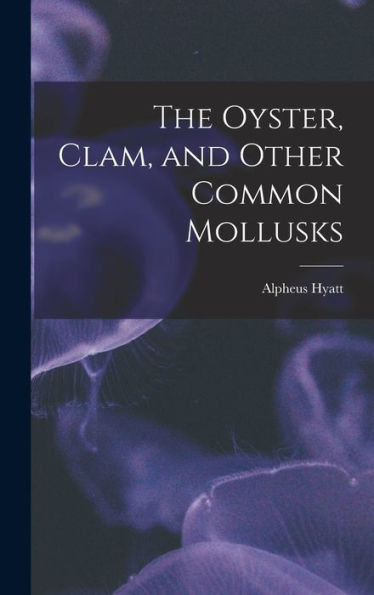 The Oyster, Clam, And Other Common Mollusks