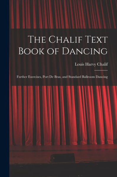 The Chalif Text Book Of Dancing: Further Exercises, Port De Bras, And Standard Ballroom Dancing