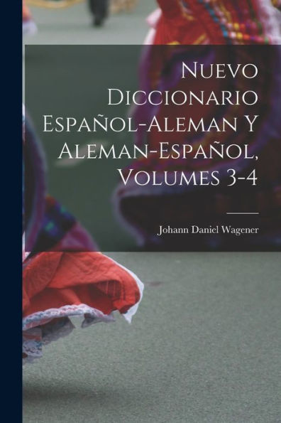 Nuevo Diccionario Español-Aleman Y Aleman-Español, Volumes 3-4 (Spanish Edition)