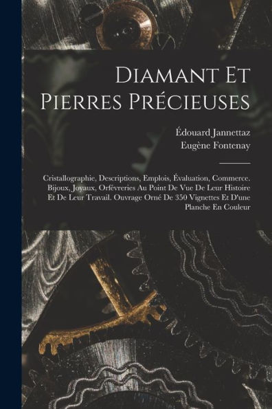 Diamant Et Pierres Précieuses; Cristallographie, Descriptions, Emplois, Évaluation, Commerce. Bijoux, Joyaux, Orfévreries Au Point De Vue De Leur ... Et D'Une Planche En Couleur (French Edition)