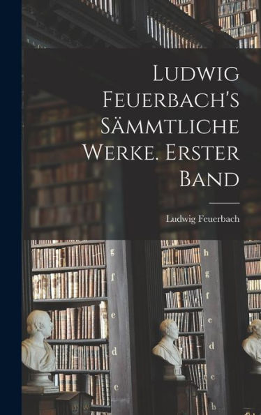 Ludwig Feuerbach'S Sämmtliche Werke. Erster Band (German Edition)
