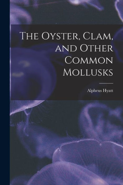The Oyster, Clam, And Other Common Mollusks