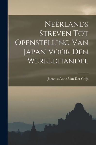 Neêrlands Streven Tot Openstelling Van Japan Voor Den Wereldhandel (Dutch Edition)