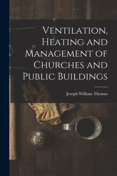 Ventilation, Heating And Management Of Churches And Public Buildings