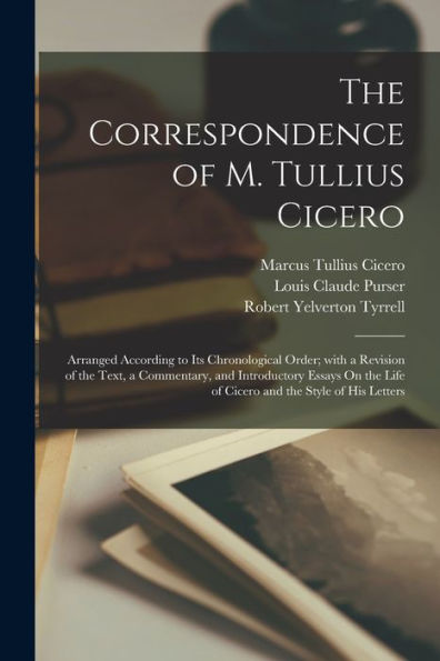 The Correspondence Of M. Tullius Cicero: Arranged According To Its Chronological Order; With A Revision Of The Text, A Commentary, And Introductory ... And The Style Of His Letters (Latin Edition)