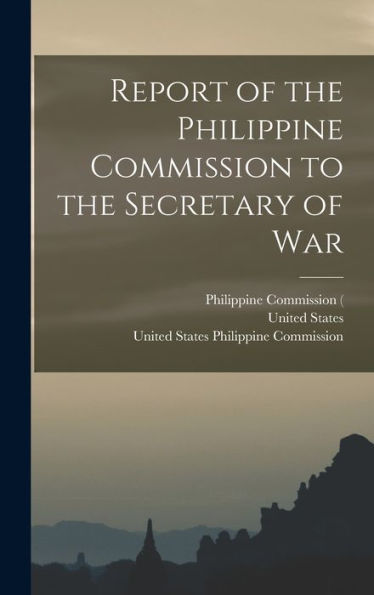 Report Of The Philippine Commission To The Secretary Of War