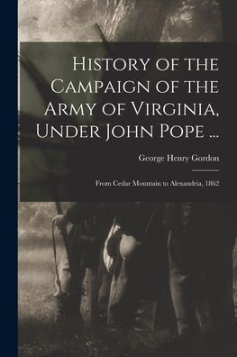 History Of The Campaign Of The Army Of Virginia, Under John Pope ...: From Cedar Mountain To Alexandria, 1862