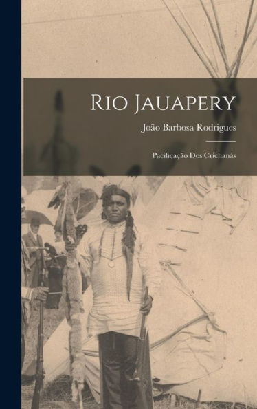 Rio Jauapery: Pacificação Dos Crichanás (Portuguese Edition)
