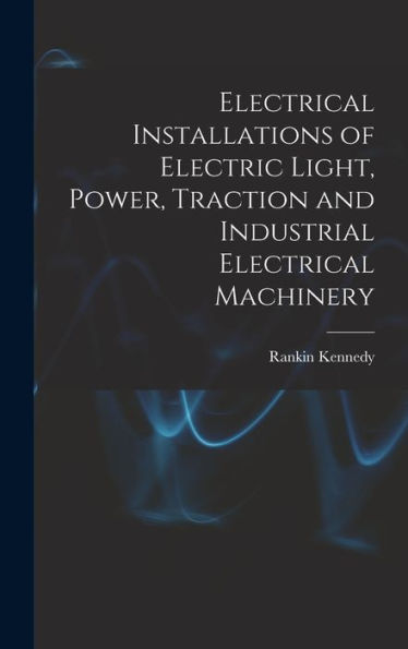 Electrical Installations Of Electric Light, Power, Traction And Industrial Electrical Machinery