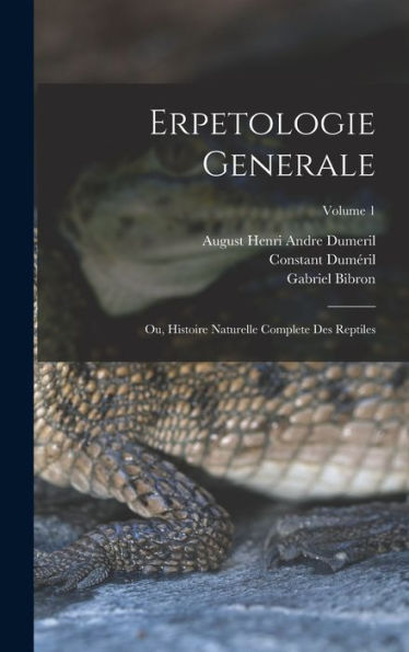 Erpetologie Generale: Ou, Histoire Naturelle Complete Des Reptiles; Volume 1 (French Edition)