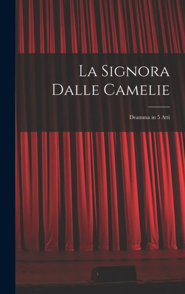 La Signora Dalle Camelie: Dramma In 5 Atti (Italian Edition)