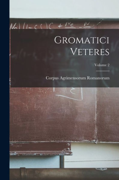 Gromatici Veteres; Volume 2 (Latin Edition)