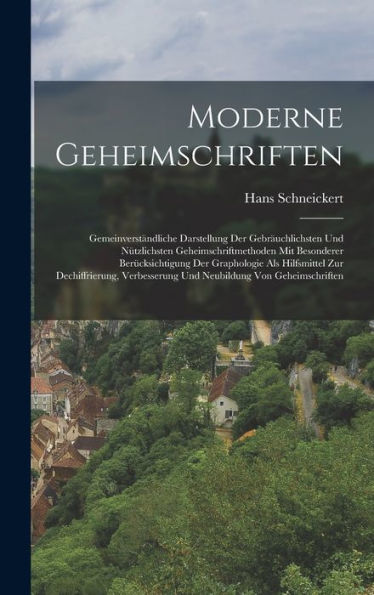 Moderne Geheimschriften: Gemeinverständliche Darstellung Der Gebräuchlichsten Und Nützlichsten Geheimschriftmethoden Mit Besonderer Berücksichtigung ... Von Geheimschriften (German Edition)