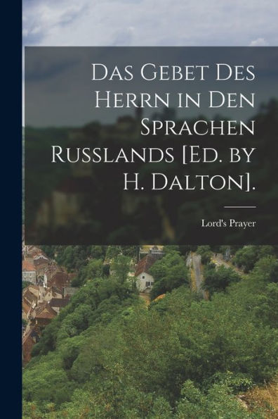Das Gebet Des Herrn In Den Sprachen Russlands [Ed. By H. Dalton]. (German Edition)