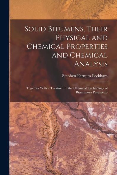 Solid Bitumens, Their Physical And Chemical Properties And Chemical Analysis: Together With A Treatise On The Chemical Technology Of Bituminous Pavements