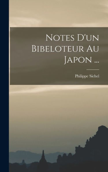 Notes D'Un Bibeloteur Au Japon ... (French Edition)