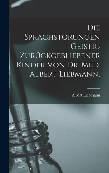 Die Sprachstörungen Geistig Zurückgebliebener Kinder Von Dr. Med. Albert Liebmann. (German Edition)