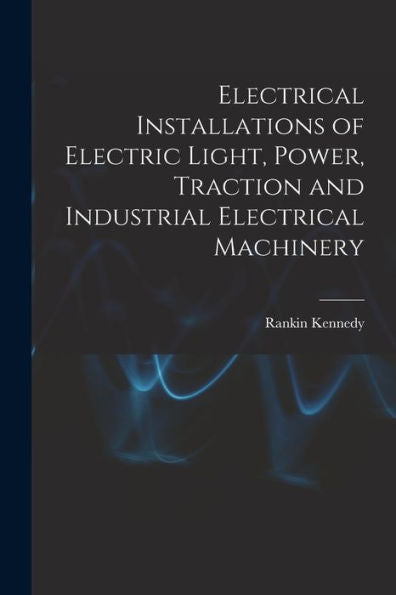 Electrical Installations Of Electric Light, Power, Traction And Industrial Electrical Machinery