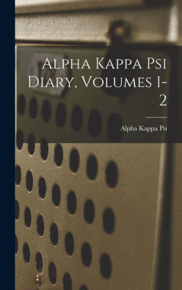 Alpha Kappa Psi Diary, Volumes 1-2