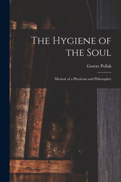 The Hygiene Of The Soul: Memoir Of A Physician And Philosopher