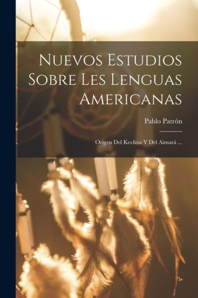 Nuevos Estudios Sobre Les Lenguas Americanas: Origen Del Kechua Y Del Aimará ... (Spanish Edition)
