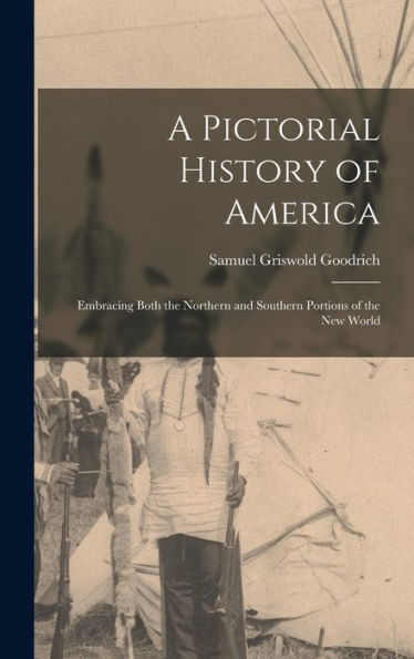 A Pictorial History Of America: Embracing Both The Northern And Southern Portions Of The New World