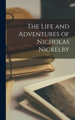 The Life And Adventures Of Nicholas Nickelby