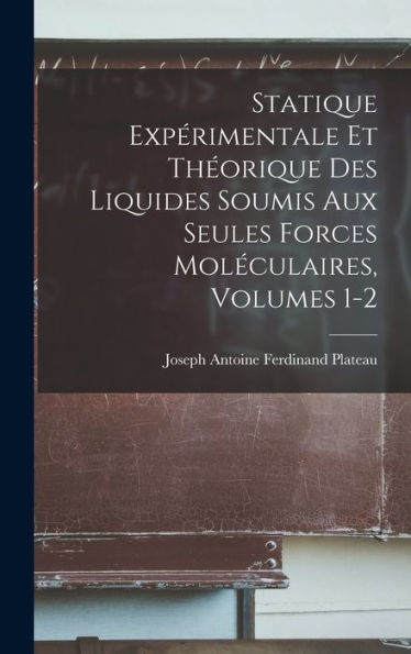 Statique Expérimentale Et Théorique Des Liquides Soumis Aux Seules Forces Moléculaires, Volumes 1-2 (French Edition)