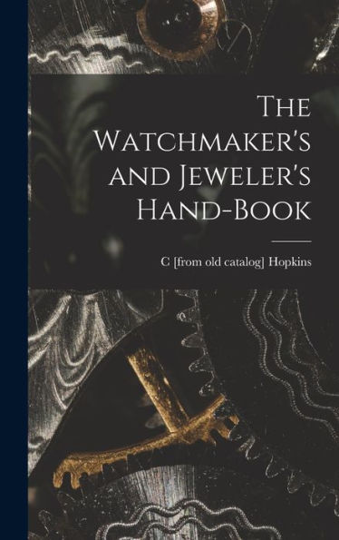 The Watchmaker'S And Jeweler'S Hand-Book