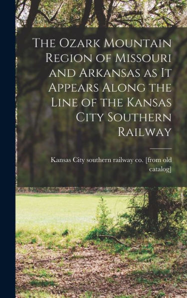 The Ozark Mountain Region Of Missouri And Arkansas As It Appears Along The Line Of The Kansas City Southern Railway